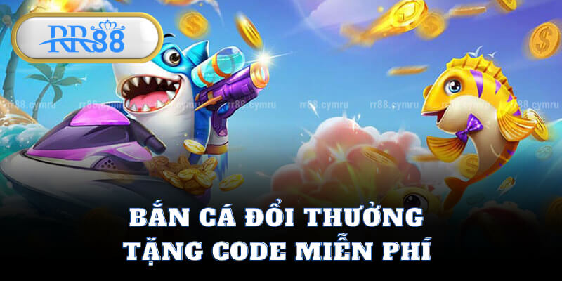 Bắn Cá Đổi Thưởng Tặng Code Miễn Phí