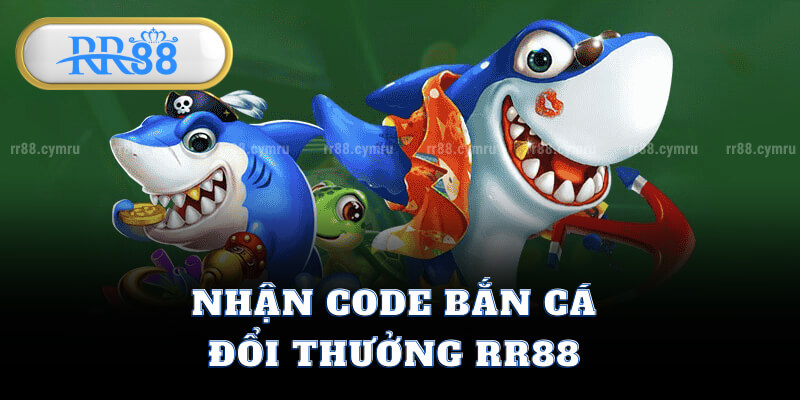 Nhận Code Bắn Cá Đổi Thưởng RR88