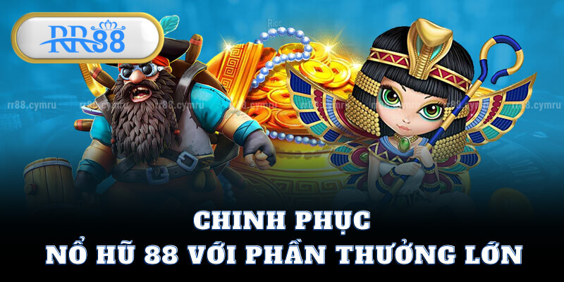 Chinh phục nổ hũ 88 với thưởng khủng