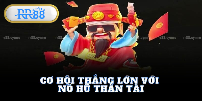 Cơ Hội Thắng Lớn Với Nổ Hũ Thần Tài