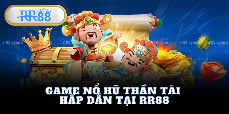 Game Nổ Hũ Thần Tài Hấp Dẫn Tại RR88