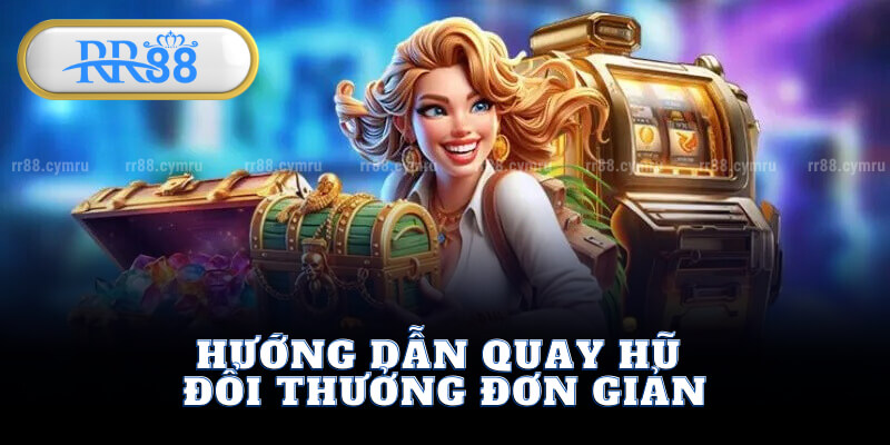 Hướng Dẫn Quay Hũ Đổi Thưởng Đơn Giản