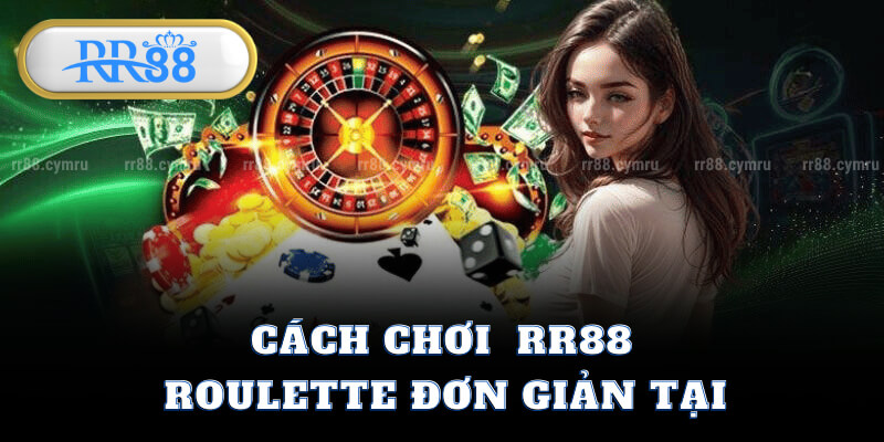 Cách Chơi Roulette Đơn Giản Tại RR88