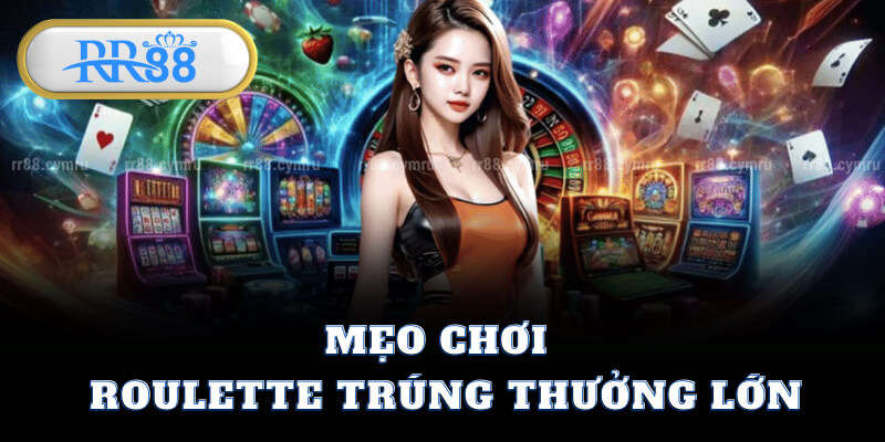 Mẹo Chơi Roulette Trúng Thưởng Lớn